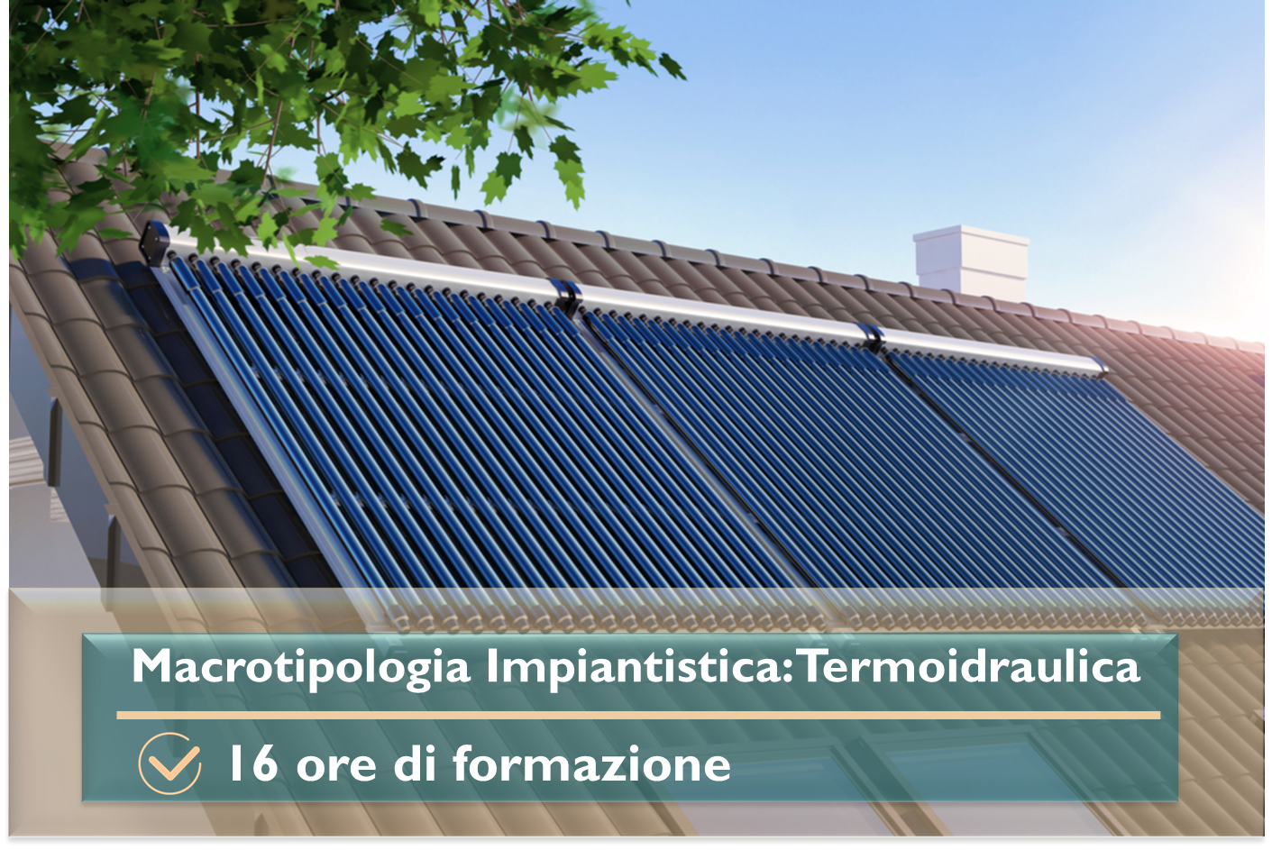 INSTALLATORE E MANUTENTORE STRAORDINARIO DI IMPIANTI ENERGETICI ALIMENTATI DA FONTI RINNOVABILI - TERMOIDRAULICA